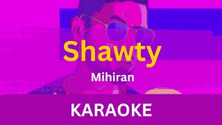 Shawty Karaoke  Mihiran  Without Voice  With Lyrics  Instrumental [upl. by Dlarrej]