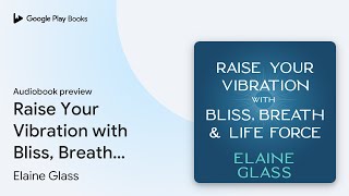 Raise Your Vibration with Bliss Breath amp Life… by Elaine Glass · Audiobook preview [upl. by Imik942]