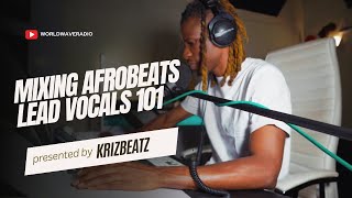 Mixing Afrobeats Lead Vocals 101  Krizbeatz Tutorials [upl. by Lemhar]