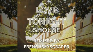 LOVE TONIGHT  Shouse REMIXED by FrenchSkyScraper [upl. by Nehr]