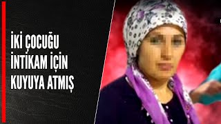 İKİ ÇOCUĞU İNTİKAM İÇİN KUYUYA ATMIŞ [upl. by Koeppel]