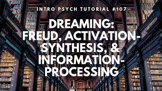 Dreaming Freud ActivationSynthesis amp Information Processing Intro Psych Tutorial 107 [upl. by Wetzell131]