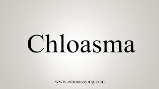 How To Say Chloasma [upl. by Motteo]