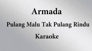 ARMADA  PULANG MALU TAK PULANG RINDU  KARAOKE POP INDONESIA TANPA VOKAL  LIRIK [upl. by Ayekal]