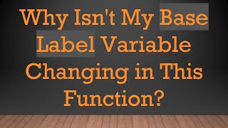 Why Isnt My Base Label Variable Changing in This Function [upl. by Canty108]