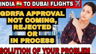 GDRFA Approval rejected  GDRFA Approval in process  India to Dubai Flights Update  GDRFA Approval [upl. by Cirred]