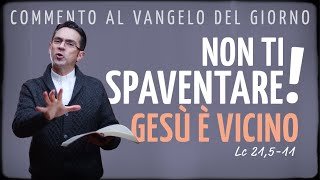 Commento al Vangelo del giorno  NON TI SPAVENTARE GESÙ È VICINO  Lc 21511 [upl. by Tindall]