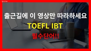 TOEFL IBT│토플 고득점 가자│내가 보려고 만든 토플 필수 단어 1편│출근길 차안에서 지하철에서 길에서 언제든지 들으세요 [upl. by Farlay]