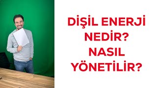 DİŞİL ENERJİ NEDİR  NASIL YÖNETİLİR [upl. by Tehc]