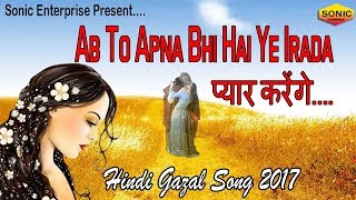 Ab To Apna Bhi Hai Ye Irada प्यार करेंगे  Best Romantic Ghazal 2017  Sonic Enterprise [upl. by Morgun]