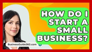 How Do I Start a Small Business  BusinessGuide360com [upl. by Mona]