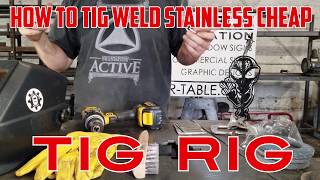 TIG RIG  How to Tig Weld Stainless CHEAP [upl. by Slocum]