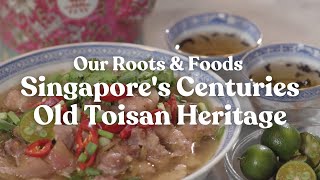 Our Roots amp Foods  Singapores Centuries  Old Toisan Heritage [upl. by Tay]