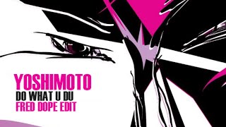 Yoshimoto  Du What U Du Fred Dope Edit [upl. by Naitirb328]