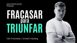 Iván Fresneda Growth Hacking Resiliencia Emprendedora y Fracasar para Triunfar  Decodificados [upl. by Shelburne]