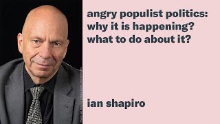 Ian Shapiro Angry Populist Politics Why it is Happening What to do About it [upl. by Keligot]