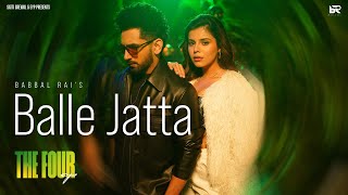 Balle Jatta Official Video  Babbal Rai  Geet Goraya  EP  The Four  Latest Punjabi Songs 2024 [upl. by Nuahsyd]