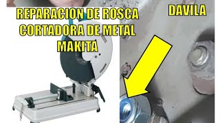 REPARACION DE CORTADORA DE METAL MAKITA  COMO REPARAR ROSCA DE TROZADORA DE METAL MAKITA DIY [upl. by Adnir]