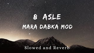 MARA DABKA MOD DE NI LOFI SONG  SLOWED  REVERB   8 ASLE SONG LOFI REMIX 8 ASLE  SUKHA [upl. by Miran]