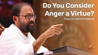 Do You Consider Anger a Virtue  Pujya Gurudevshri Rakeshji [upl. by Ahsenik]