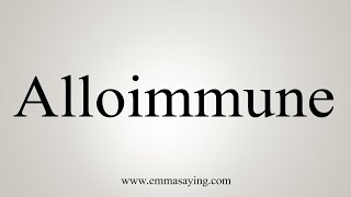 How To Say Alloimmune [upl. by Auqenahc]