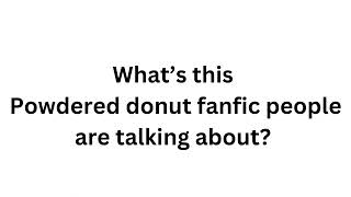 BSD Fans what’s the Powdered Donut Fanfic [upl. by Giacomo]