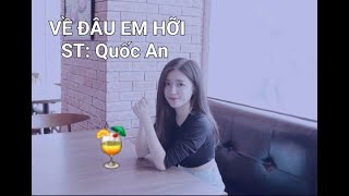 Về Đâu Em Hỡi  Sáng Tác QUỐC AN 🕺❤️💃 [upl. by Aneres]