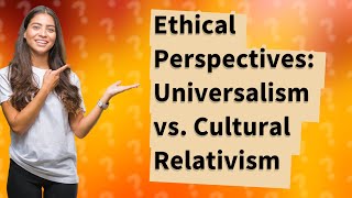 How Do Universalism and Cultural Relativism Compare and Contrast [upl. by Nnomae]