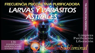 FRECUENCIA EXTERMINADORA DE LARVAS Y PARÁSITOS ASTRALES  Afirmaciones Subliminales Purificadoras [upl. by Mohn428]