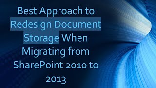 Best Approach to Redesign Document Storage When Migrating from SharePoint 2010 to 2013 [upl. by Andris]