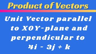 Unit Vector parallel to XOYplane amp perpendicular to 4i  3j  k EAG [upl. by Einhorn]