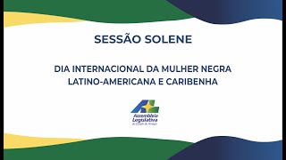 SESSÃO SOLENE EM ALUSÃO AO DIA INTERNACIONAL DA MULHER NEGRA LATINOAMERICANA E CARIBENHA [upl. by Medeah650]