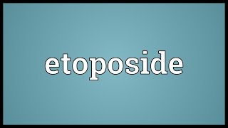 Etoposide Meaning [upl. by Repinuj]