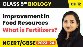 What is Fertilizers  Improvement in Food Resources  Class 9 Biology Chapter 12  202324 [upl. by Hobbs]