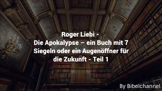 Roger Liebi  Die Apokalypse – ein Buch mit 7 Siegeln oder ein Augenöffner für die Zukunft  Teil 1 [upl. by Adnert]