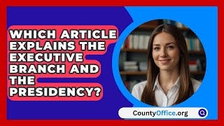 Which Article Explains The Executive Branch And The Presidency  CountyOfficeorg [upl. by Nnylrahc]