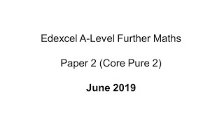 EdExcel ALevel Further Maths June 2019 Paper 2 Core Pure 2 [upl. by Eirased]