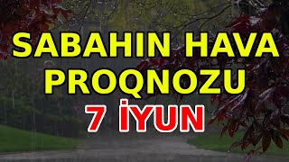 SABAHIN HAVA PROQNOZU 7 iyun 2024 Hava haqqinda [upl. by Bein]