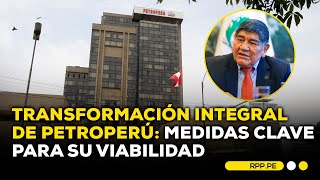 Petroperú Plan de transformación integral para su viabilidad financiera ADNRPP  ENTREVISTA [upl. by Yevi]