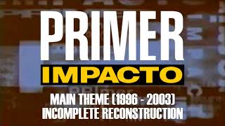 Primer Impacto 1996  2003  Main Theme INCOMPLETE RECONSTRUCTION [upl. by Zeuqirdor]