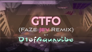 GTFO FaZe Jev Remix  D1ofAquavibe [upl. by Horowitz537]