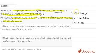 Assertion  The properties of paramagnetic and ferromagnetic substance are not effected by heating [upl. by Eelirak]