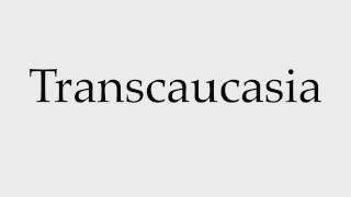 How to Pronounce Transcaucasia [upl. by Conrad]