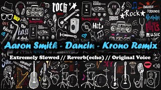 Dancin  Slowed  Reverb  Aaron Smith  Krono Remix  echo [upl. by Oznola]