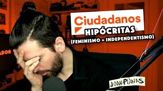 CIUDADANOS HIPÓCRITAS 👉🏻 EL FEMINISMO E INDEPENDENTISMO SON LO MISMO [upl. by Siffre]