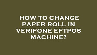 How to change paper roll in verifone eftpos machine [upl. by Calisa]