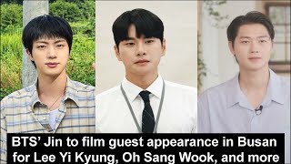 BTS’ Jin to film guest appearance in Busan for Lee Yi Kyung Oh Sang Wook and more [upl. by Avalsorim]