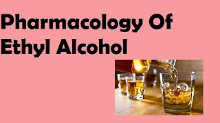 Pharmacology of Ethyl Alcohol [upl. by Nywrad]