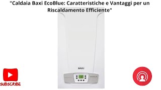 quotCaldaia Baxi EcoBlue Caratteristiche e Vantaggi per un Riscaldamento Efficientequot parte 1 [upl. by Sinegra]