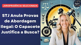 STJ Anula Provas de Abordagem Ilegal O Capacete Justifica a Busca [upl. by Ellevel]